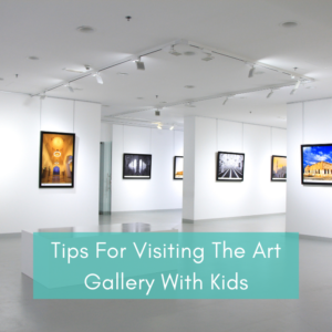 Tips For Visiting The Art Gallery With Kids