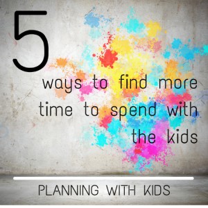 5 ways to find more time to spend with the kids.jpg