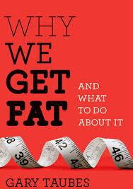 Why we get fat and what to do about it by Gary Taubes
