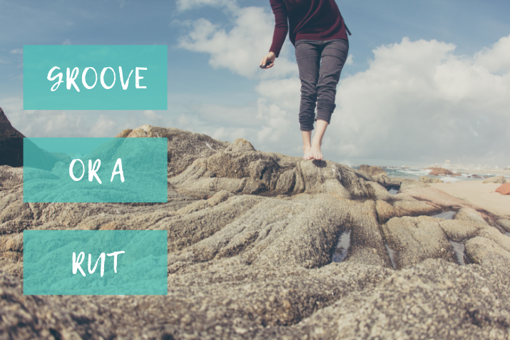 Are you in a groove or a rut?