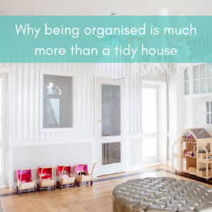 Why being organised is much more than a tidy house