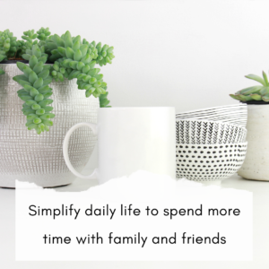 Simplify daily life to spend more time with family and friends