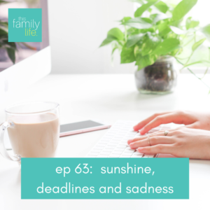 this family life episode 63: sunshine, deadlines and sadness