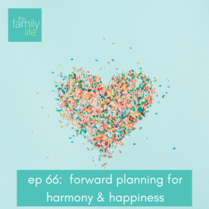 this family life episode 66: forward planning for harmony and happiness