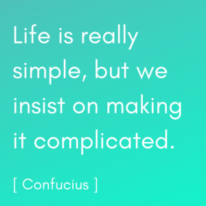 Confucius – Life is really simple, but we insist on making it complicated