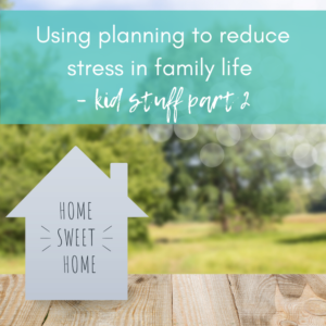 Using planning to reduce stress in family life – kid stuff part 2