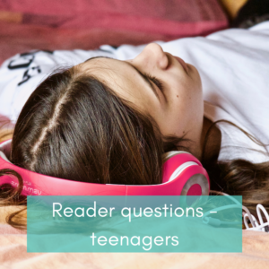 Reader questions - teenagers
