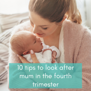 10 tips to look after mum in the fourth trimester