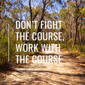 Don’t fight the course, work with the course.