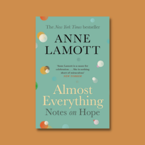 Almost Everything – Notes on Hope by Anne Lamott