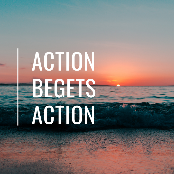action begets action