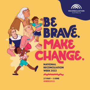 National Reconciliation Week 2022 - Be Brave. Make Change.