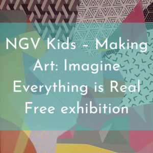 NGV Kids – Making Art: Imagine Everything is Real Free exhibition