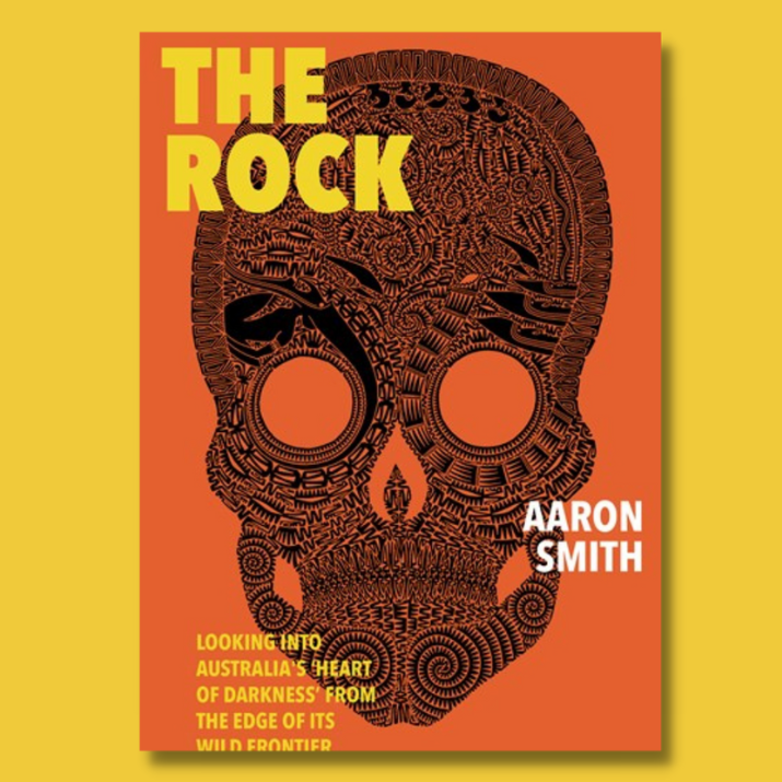 The rock : looking into Australia's 'heart of darkness' from the edge of its wild frontier / Aaron Smith